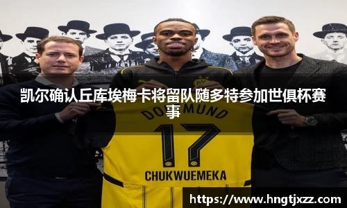 凯尔确认丘库埃梅卡将留队随多特参加世俱杯赛事