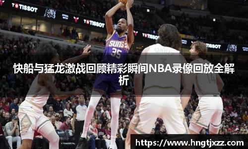 快船与猛龙激战回顾精彩瞬间NBA录像回放全解析