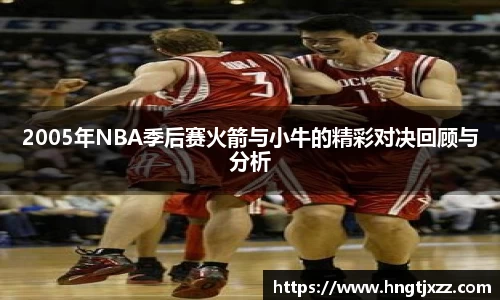 2005年NBA季后赛火箭与小牛的精彩对决回顾与分析